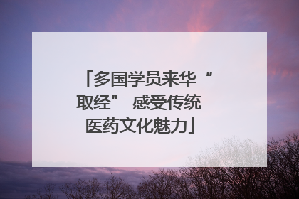 多国学员来华“取经” 感受传统医药文化魅力