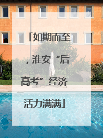 如期而至，淮安“后高考”经济活力满满