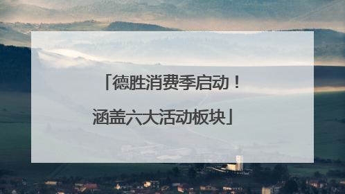 德胜消费季启动！涵盖六大活动板块