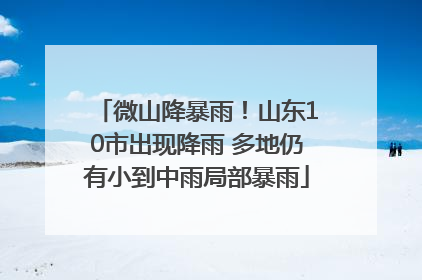 微山降暴雨！山东10市出现降雨 多地仍有小到中雨局部暴雨