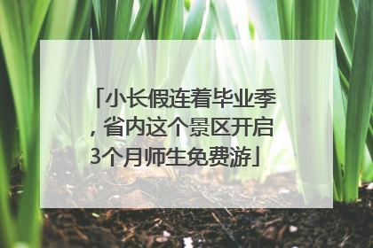 小长假连着毕业季，省内这个景区开启3个月师生免费游