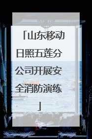 山东移动日照五莲分公司开展安全消防演练