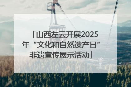 山西左云开展2025年“文化和自然遗产日”非遗宣传展示活动