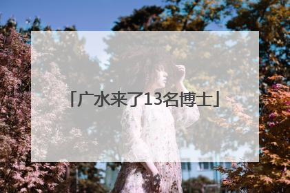 广水来了13名博士