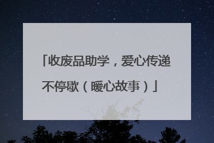 收废品助学，爱心传递不停歇（暖心故事）