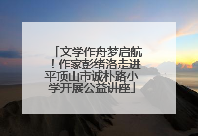 文学作舟梦启航！作家彭绪洛走进平顶山市诚朴路小学开展公益讲座