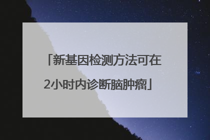 新基因检测方法可在2小时内诊断脑肿瘤