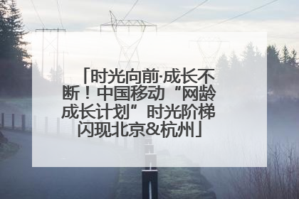 时光向前·成长不断！中国移动“网龄成长计划”时光阶梯闪现北京&杭州
