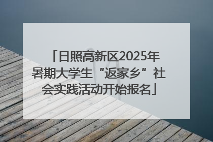 日照高新区2025年暑期大学生“返家乡”社会实践活动开始报名
