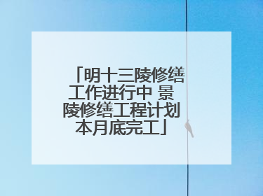 明十三陵修缮工作进行中 景陵修缮工程计划本月底完工