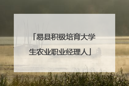 易县积极培育大学生农业职业经理人