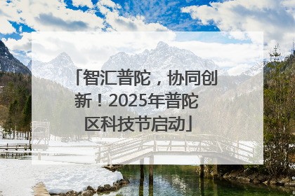 智汇普陀，协同创新！2025年普陀区科技节启动