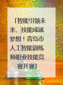 智能引领未来、技能成就梦想！青岛市人工智能训练师职业技能竞赛开赛