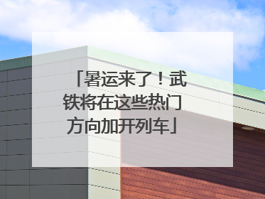 暑运来了！武铁将在这些热门方向加开列车