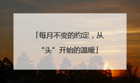 每月不变的约定，从“头”开始的温暖