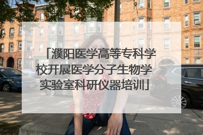 濮阳医学高等专科学校开展医学分子生物学实验室科研仪器培训