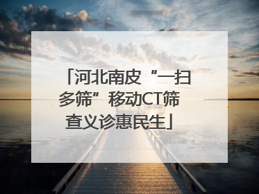 河北南皮“一扫多筛”移动CT筛查义诊惠民生