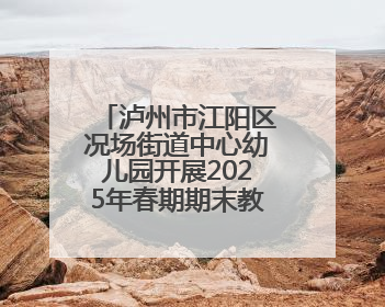 泸州市江阳区况场街道中心幼儿园开展2025年春期期末教师研修活动