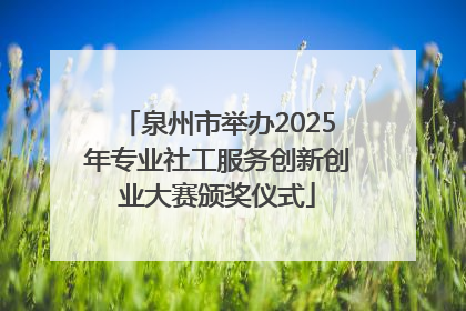 泉州市举办2025年专业社工服务创新创业大赛颁奖仪式