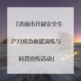济南市开展安全生产月应急救援演练与科普宣传活动