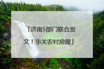 济南5部门联合发文！事关农村房屋