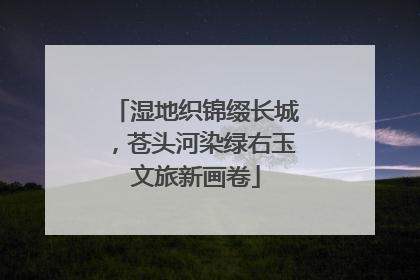 湿地织锦缀长城，苍头河染绿右玉文旅新画卷