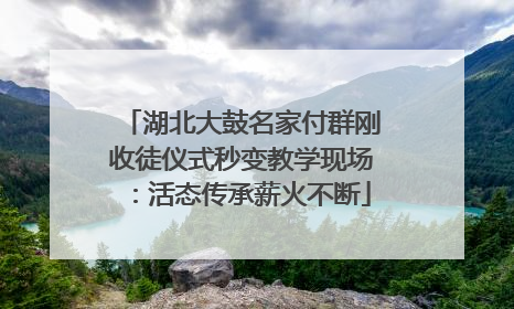 湖北大鼓名家付群刚收徒仪式秒变教学现场：活态传承薪火不断