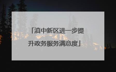 滇中新区进一步提升政务服务满意度