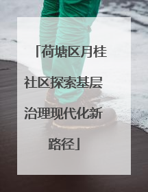 荷塘区月桂社区探索基层治理现代化新路径