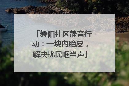 舞阳社区静音行动：一块内胎皮，解决扰民哐当声