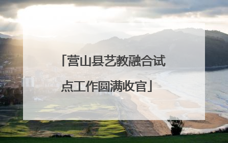 营山县艺教融合试点工作圆满收官