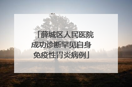 薛城区人民医院成功诊断罕见自身免疫性胃炎病例