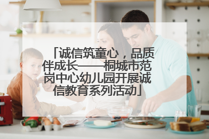 诚信筑童心，品质伴成长——桐城市范岗中心幼儿园开展诚信教育系列活动