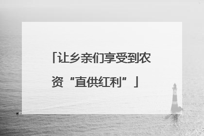 让乡亲们享受到农资“直供红利”