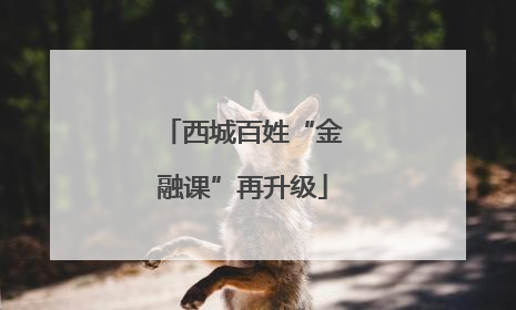 西城百姓“金融课”再升级