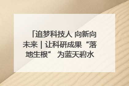 追梦科技人 向新向未来｜让科研成果“落地生根” 为蓝天碧水“保驾护航”