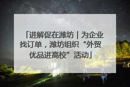 进解促在潍坊｜为企业找订单，潍坊组织“外贸优品进高校”活动