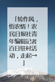 转作风，悟农情！农民日报社青年编辑记者百日驻村活动，走起→
