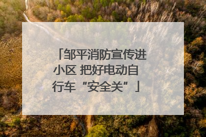 邹平消防宣传进小区 把好电动自行车“安全关”