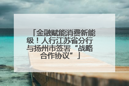金融赋能消费新能级！人行江苏省分行与扬州市签署“战略合作协议”