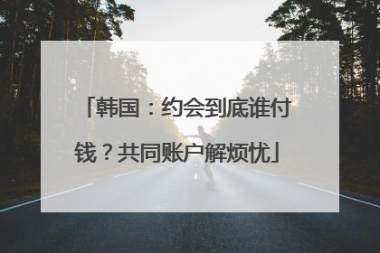 韩国：约会到底谁付钱？共同账户解烦忧