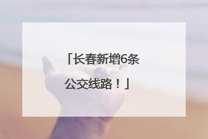 长春新增6条公交线路！