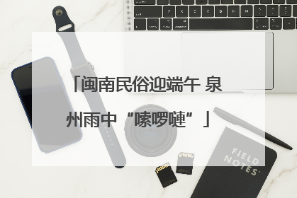 闽南民俗迎端午 泉州雨中“嗦啰嗹”