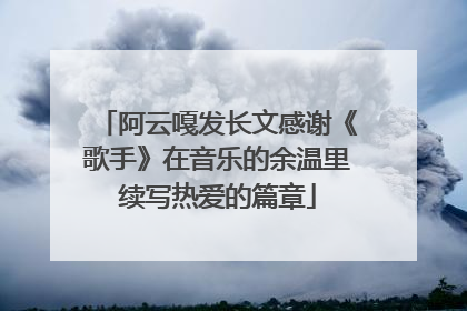 阿云嘎发长文感谢《歌手》在音乐的余温里续写热爱的篇章