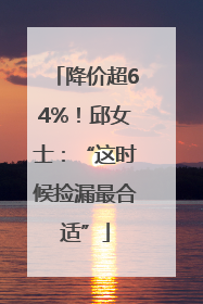 降价超64%！邱女士：“这时候捡漏最合适”