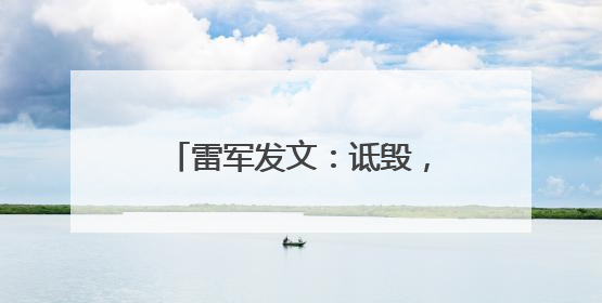 雷军发文：诋毁，本身就是一种仰望