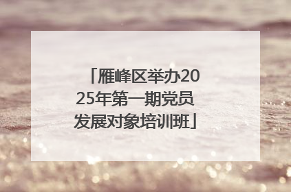 雁峰区举办2025年第一期党员发展对象培训班