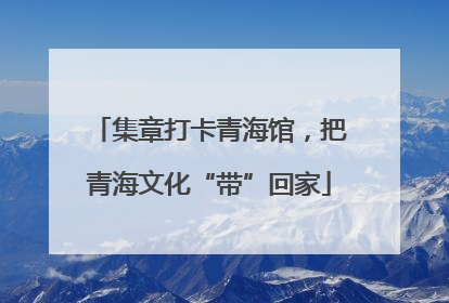 集章打卡青海馆，把青海文化“带”回家