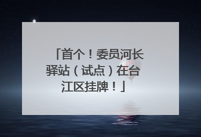 首个！委员河长驿站（试点）在台江区挂牌！