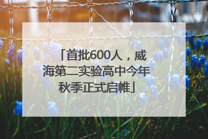 首批600人，威海第二实验高中今年秋季正式启帷